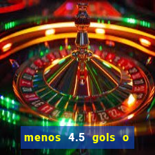 menos 4.5 gols o que significa